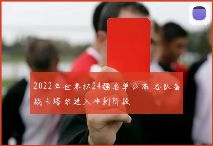 2022年世界杯24强名单公布 各队备战卡塔尔进入冲刺阶段